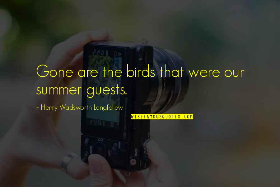 Summer Gone Quotes By Henry Wadsworth Longfellow: Gone are the birds that were our summer