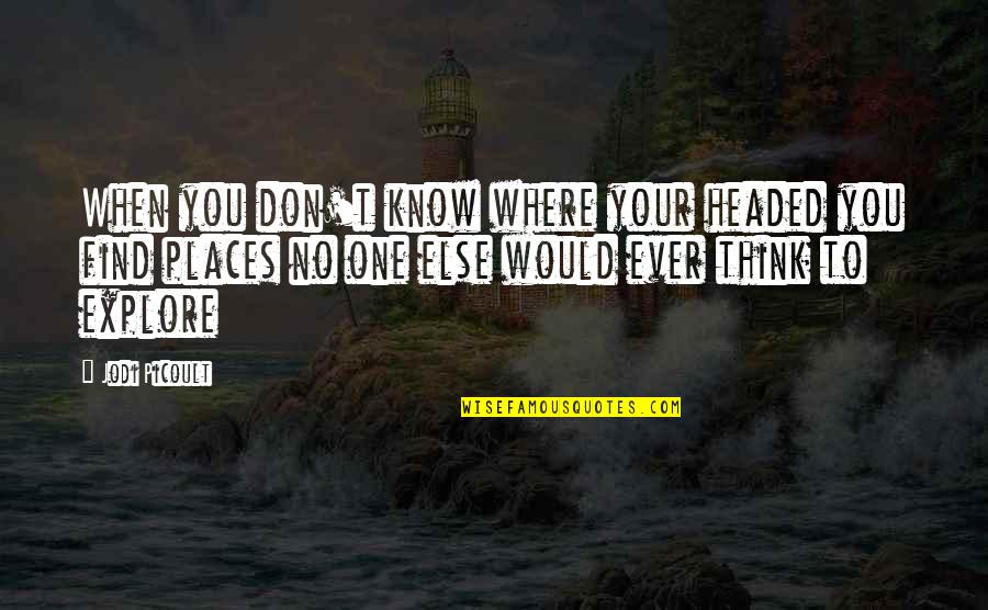 Summer Gone Quotes By Jodi Picoult: When you don't know where your headed you
