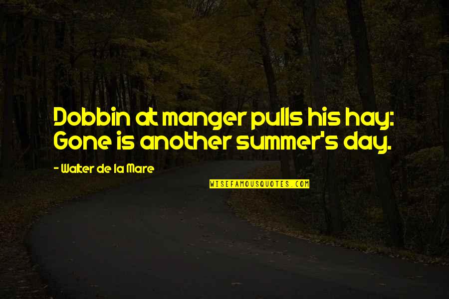 Summer Gone Quotes By Walter De La Mare: Dobbin at manger pulls his hay: Gone is