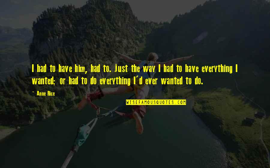 Summer Goodreads Quotes By Anne Rice: I had to have him, had to. Just Summer Goodreads Quotes By Anne Rice: I had to have him, had to. Just