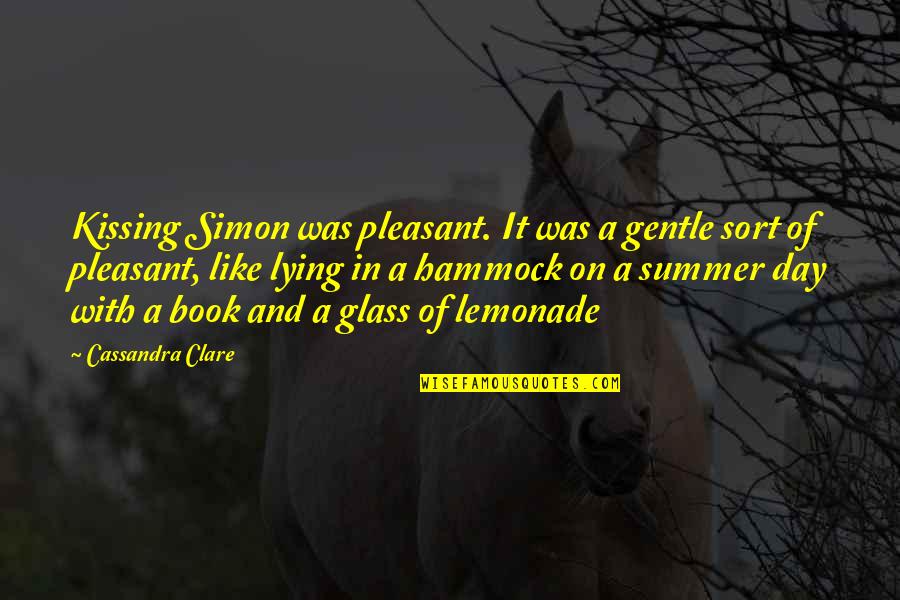 Summer Hammock Quotes By Cassandra Clare: Kissing Simon was pleasant. It was a gentle