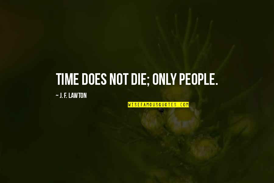 Summer Hats Quotes By J. F. Lawton: Time does not die; only people.
