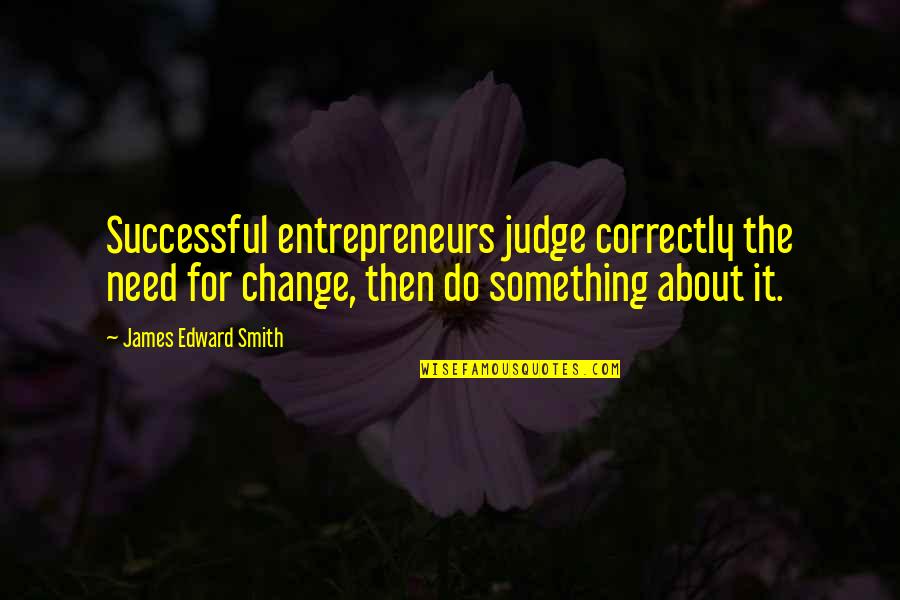 Summer Holiday With Family Quotes By James Edward Smith: Successful entrepreneurs judge correctly the need for change, Summer Holiday With Family Quotes By James Edward Smith: Successful entrepreneurs judge correctly the need for change,