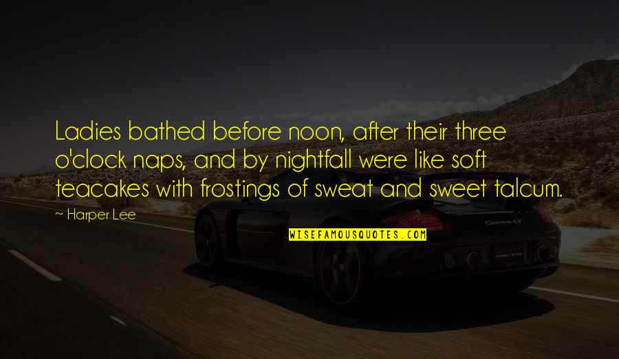 Summer Hot Quotes By Harper Lee: Ladies bathed before noon, after their three o'clock Summer Hot Quotes By Harper Lee: Ladies bathed before noon, after their three o'clock