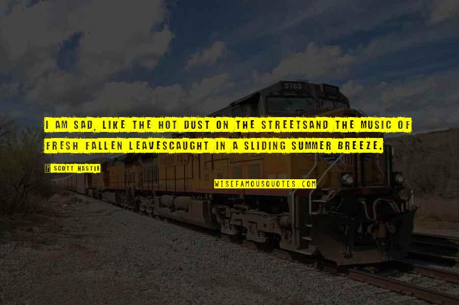 Summer Hot Quotes By Scott Hastie: I am sad, like the hot dust on Summer Hot Quotes By Scott Hastie: I am sad, like the hot dust on