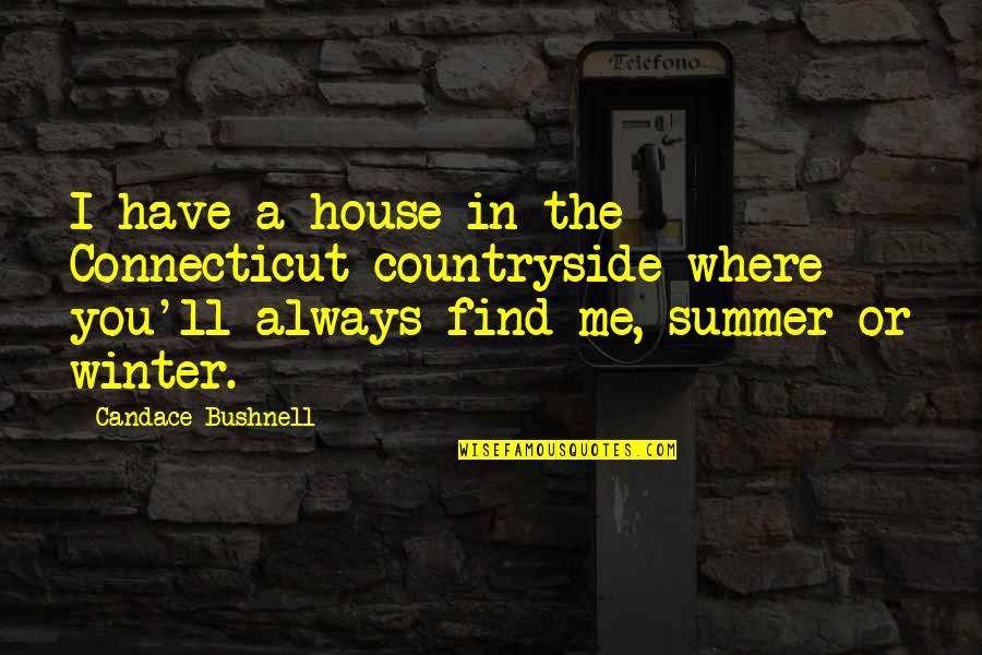 Summer House Quotes By Candace Bushnell: I have a house in the Connecticut countryside