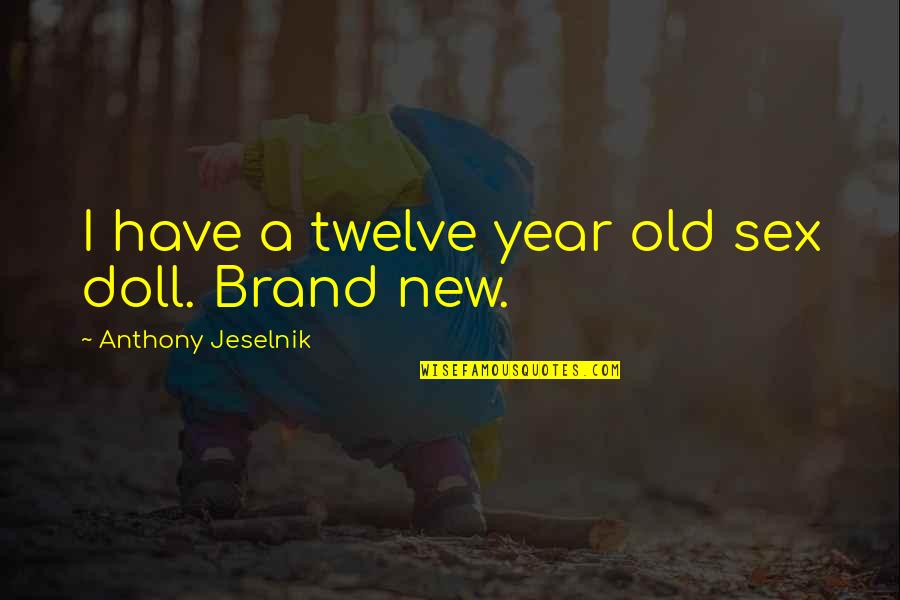 Summer Hydration Quotes By Anthony Jeselnik: I have a twelve year old sex doll.