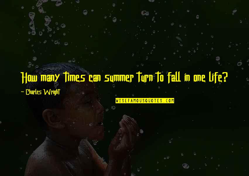 Summer Into Fall Quotes By Charles Wright: How many times can summer turn to fall