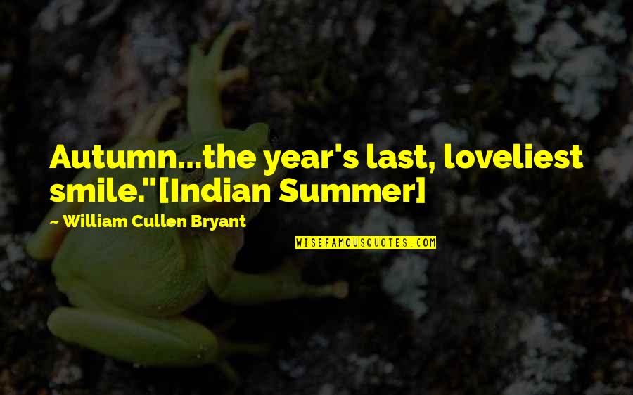 Summer Into Fall Quotes By William Cullen Bryant: Autumn...the year's last, loveliest smile."[Indian Summer]