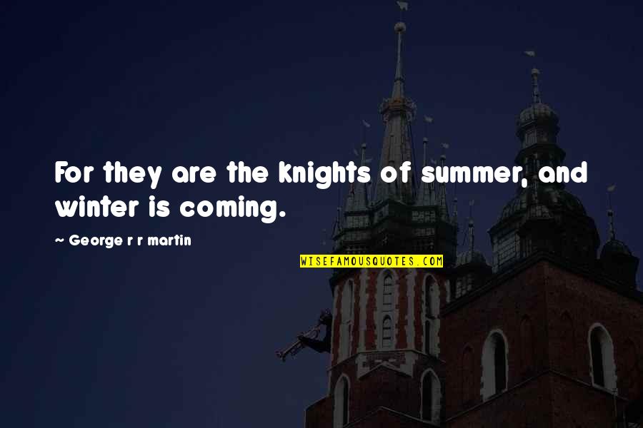 Summer Is Coming Quotes By George R R Martin: For they are the knights of summer, and Summer Is Coming Quotes By George R R Martin: For they are the knights of summer, and