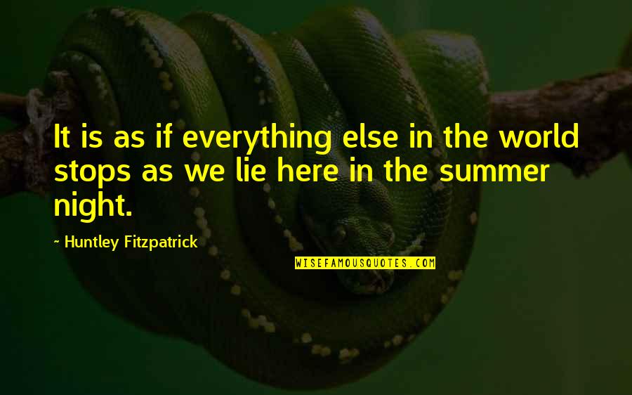 Summer Is Here Quotes By Huntley Fitzpatrick: It is as if everything else in the