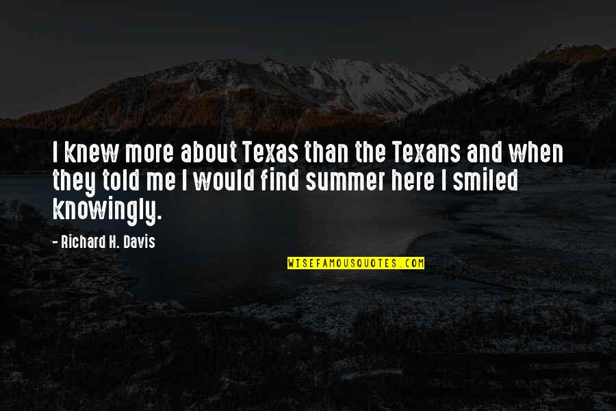 Summer Is Here Quotes By Richard H. Davis: I knew more about Texas than the Texans