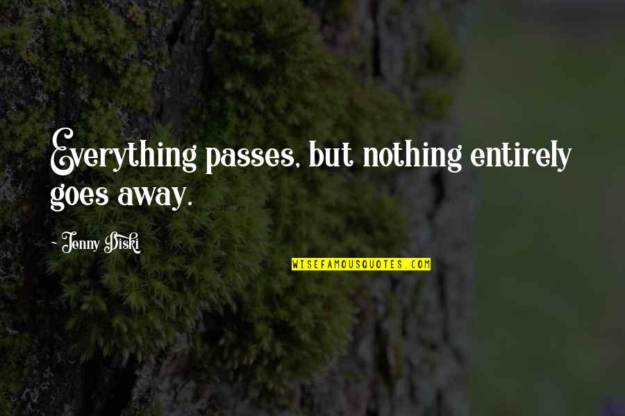 Summer Jam Quotes By Jenny Diski: Everything passes, but nothing entirely goes away. Summer Jam Quotes By Jenny Diski: Everything passes, but nothing entirely goes away.
