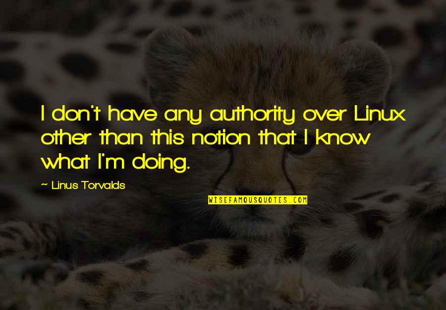 Summer Job Quotes By Linus Torvalds: I don't have any authority over Linux other Summer Job Quotes By Linus Torvalds: I don't have any authority over Linux other