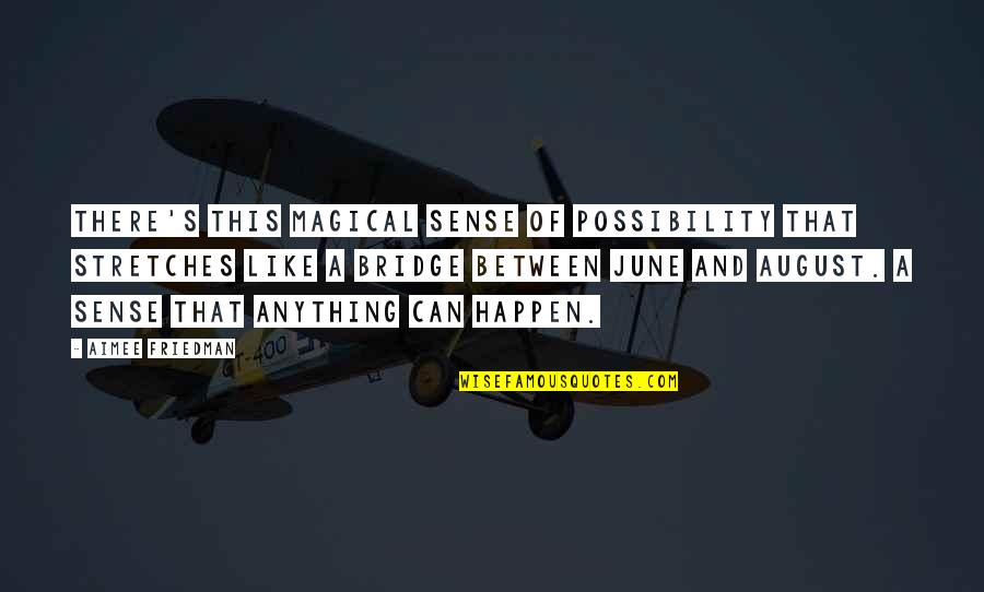 Summer June Quotes By Aimee Friedman: There's this magical sense of possibility that stretches Summer June Quotes By Aimee Friedman: There's this magical sense of possibility that stretches