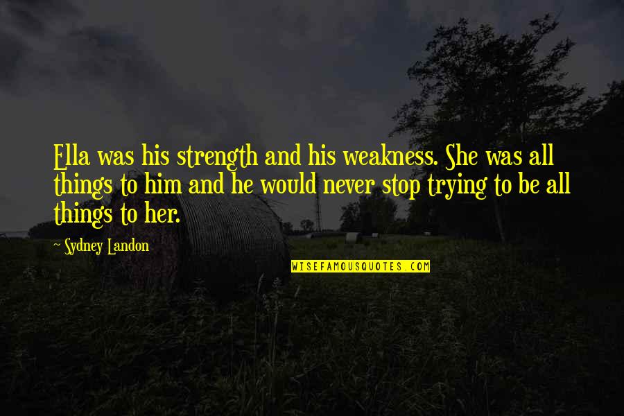 Summer Longing Quotes By Sydney Landon: Ella was his strength and his weakness. She