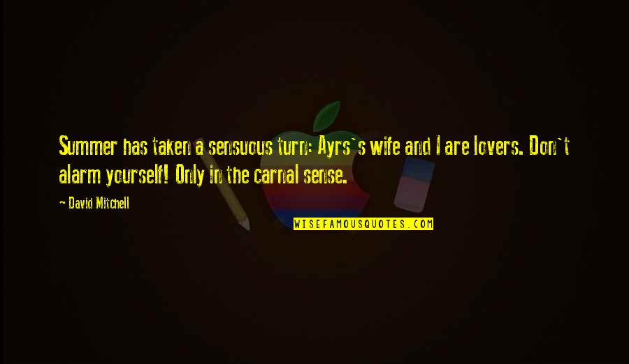 Summer Lovers Quotes By David Mitchell: Summer has taken a sensuous turn: Ayrs's wife
