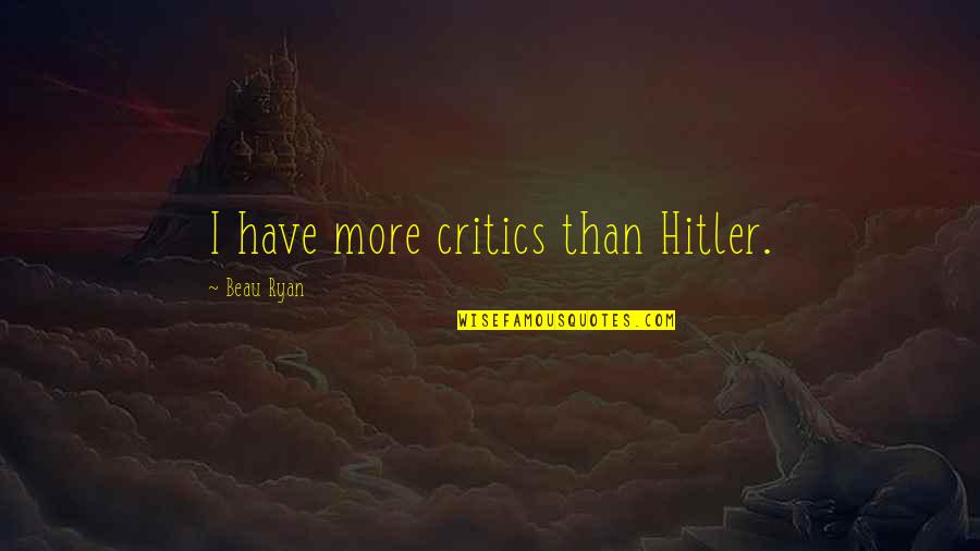Summer Meadow Quotes By Beau Ryan: I have more critics than Hitler. Summer Meadow Quotes By Beau Ryan: I have more critics than Hitler.
