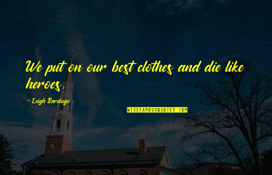 Summer Meadow Quotes By Leigh Bardugo: We put on our best clothes and die Summer Meadow Quotes By Leigh Bardugo: We put on our best clothes and die