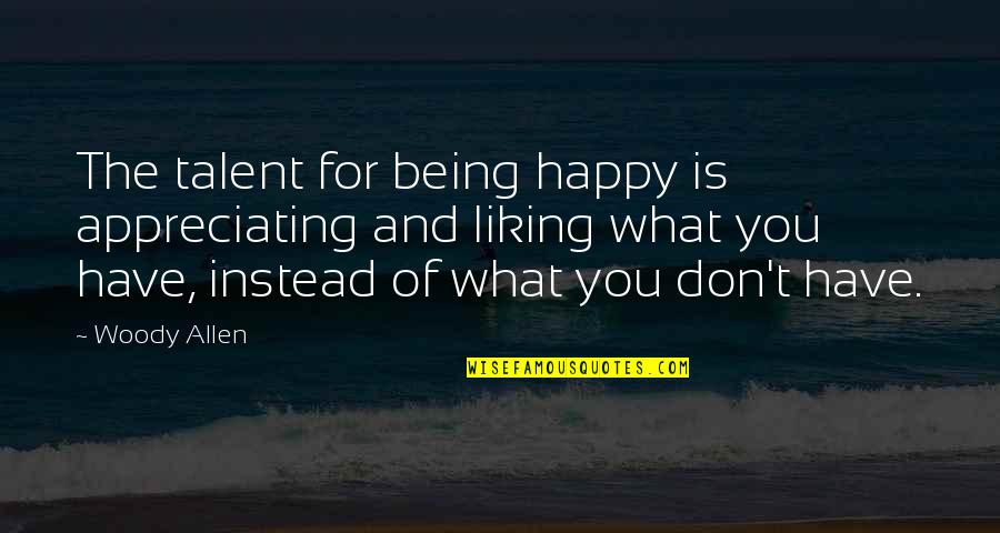 Summer Meadow Quotes By Woody Allen: The talent for being happy is appreciating and Summer Meadow Quotes By Woody Allen: The talent for being happy is appreciating and