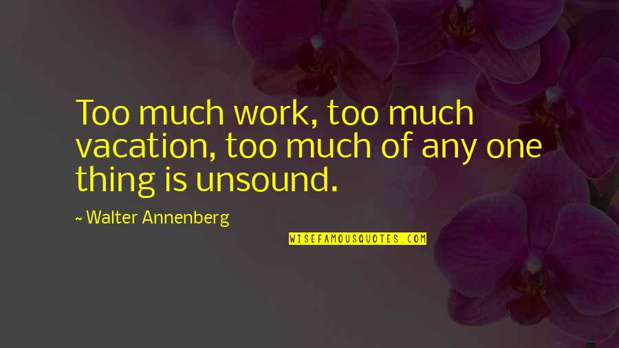 Summer Memories Quotes By Walter Annenberg: Too much work, too much vacation, too much Summer Memories Quotes By Walter Annenberg: Too much work, too much vacation, too much