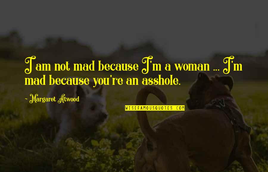 Summer Never Ending Quotes By Margaret Atwood: I am not mad because I'm a woman