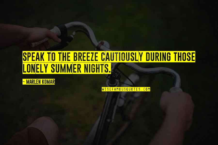 Summer Nights Quotes By Marlen Komar: Speak to the breeze cautiously during those lonely