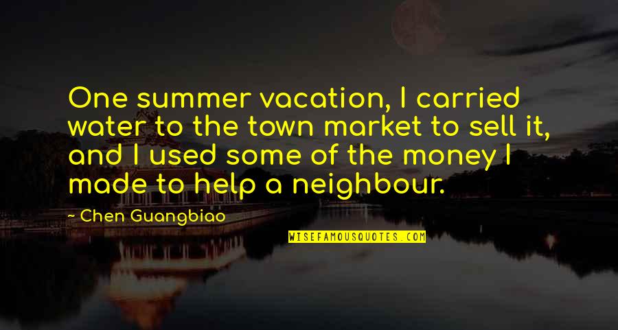 Summer On The Water Quotes By Chen Guangbiao: One summer vacation, I carried water to the