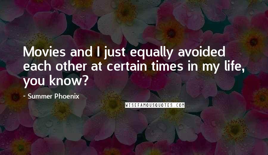 Summer Phoenix quotes: Movies and I just equally avoided each other at certain times in my life, you know?