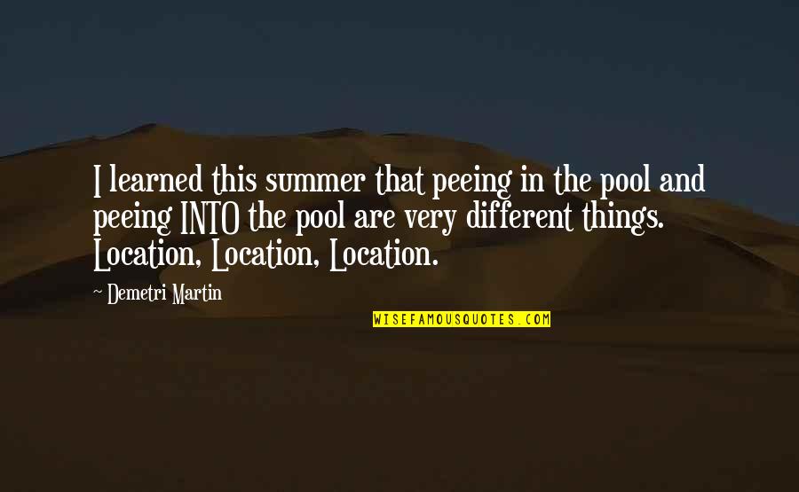 Summer Pool Quotes By Demetri Martin: I learned this summer that peeing in the