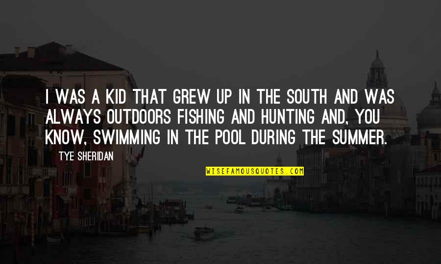Summer Pool Quotes By Tye Sheridan: I was a kid that grew up in