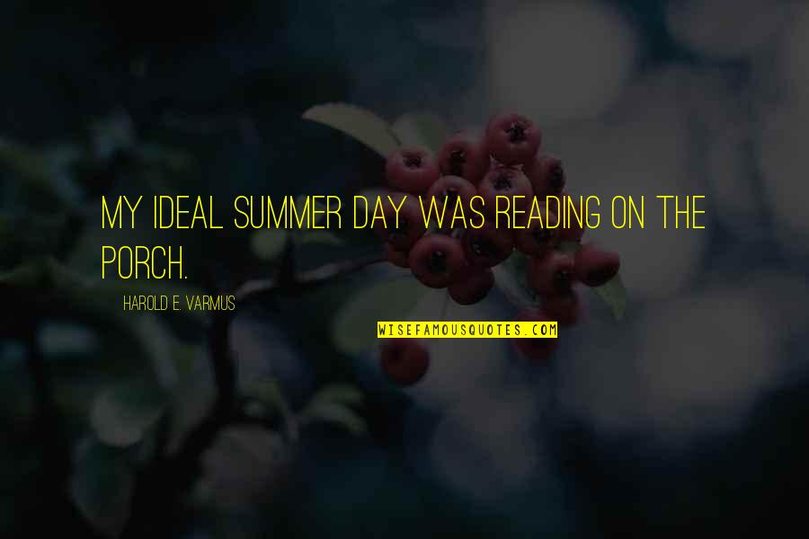Summer Porch Quotes By Harold E. Varmus: My ideal summer day was reading on the
