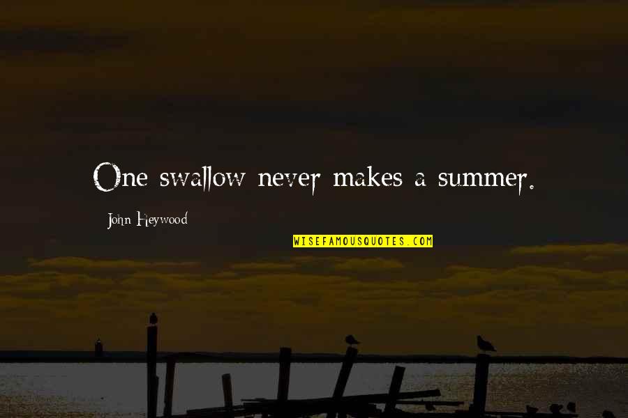 Summer Quotes By John Heywood: One swallow never makes a summer.