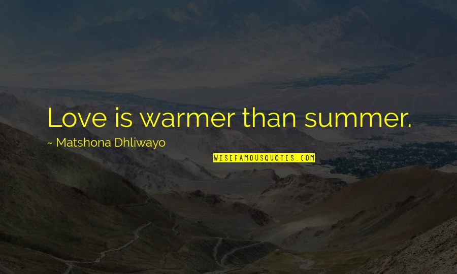 Summer Quotes Quotes By Matshona Dhliwayo: Love is warmer than summer.