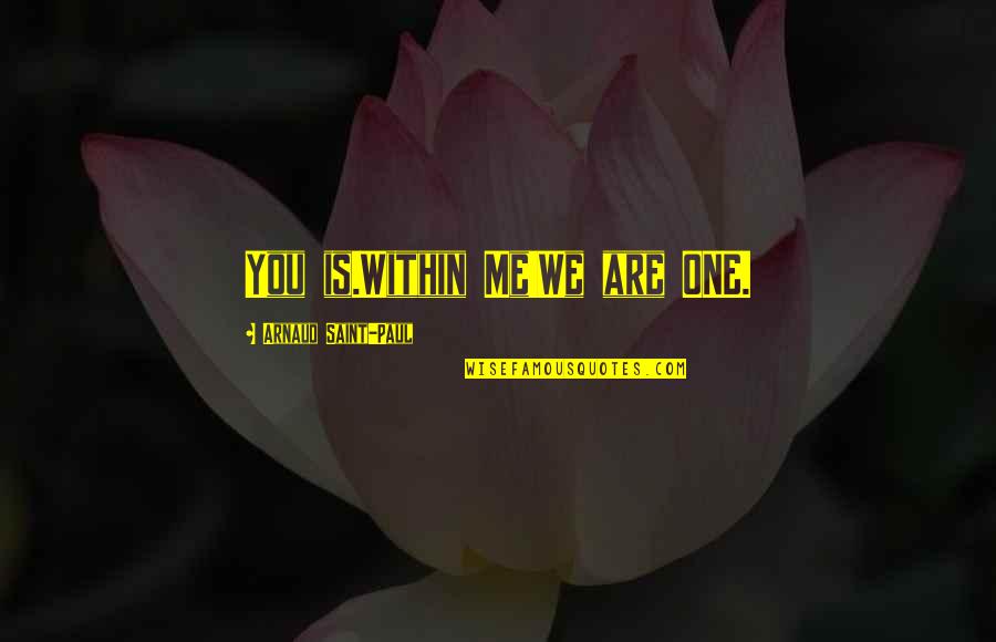 Summer Rain Dance Quotes By Arnaud Saint-Paul: You is.Within Me!We are ONE. Summer Rain Dance Quotes By Arnaud Saint-Paul: You is.Within Me!We are ONE.