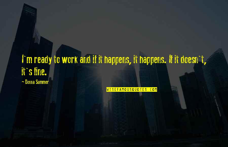 Summer Ready Quotes By Donna Summer: I'm ready to work and if it happens,