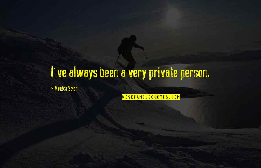 Summer Ready Quotes By Monica Seles: I've always been a very private person. Summer Ready Quotes By Monica Seles: I've always been a very private person.