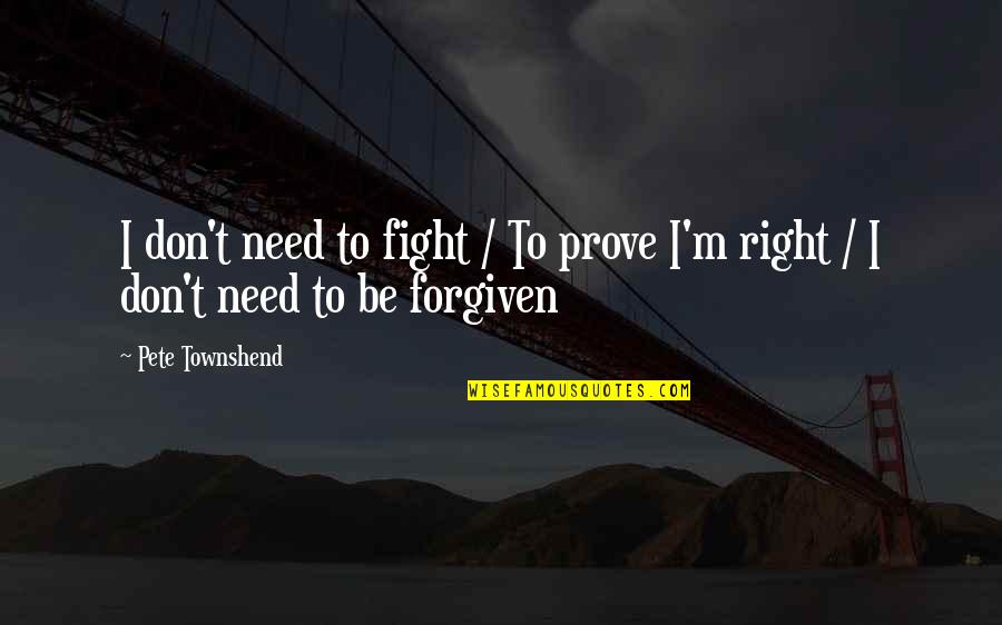 Summer Ready Quotes By Pete Townshend: I don't need to fight / To prove