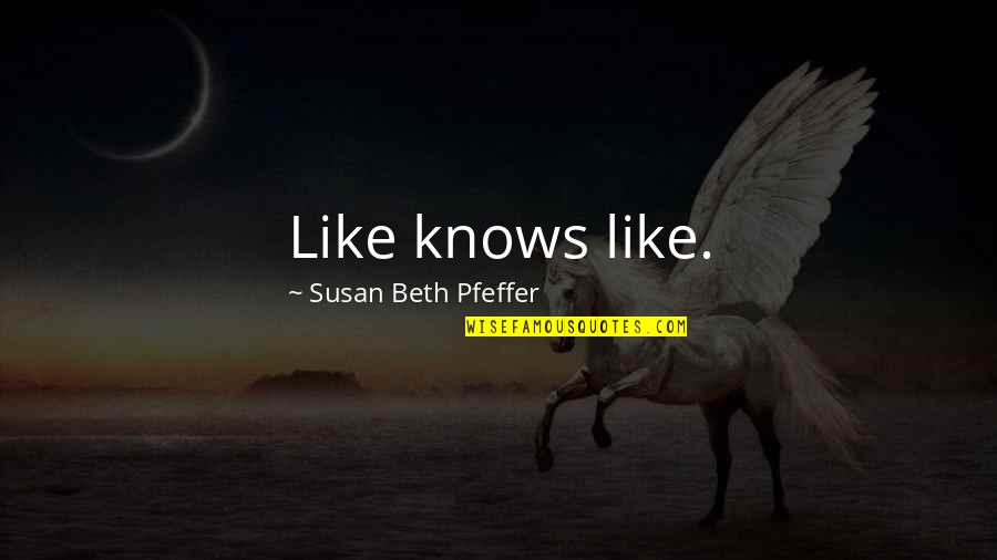 Summer Ready Quotes By Susan Beth Pfeffer: Like knows like. Summer Ready Quotes By Susan Beth Pfeffer: Like knows like.