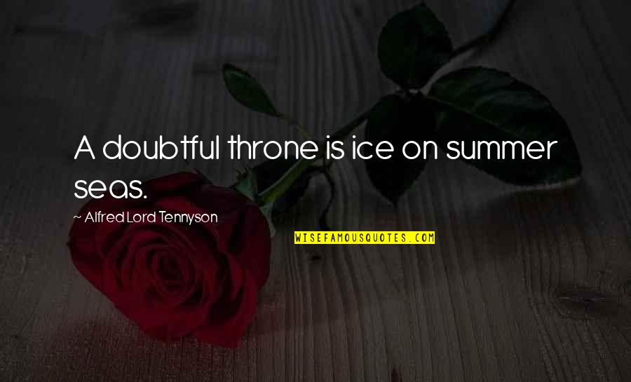 Summer Sea Quotes By Alfred Lord Tennyson: A doubtful throne is ice on summer seas.