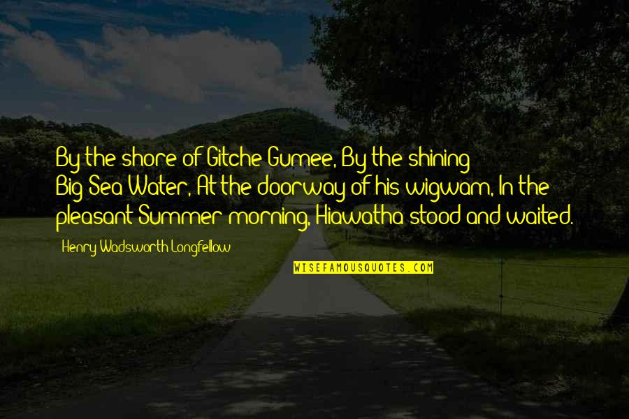Summer Sea Quotes By Henry Wadsworth Longfellow: By the shore of Gitche Gumee, By the