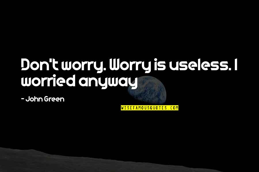 Summer Seaside Quotes By John Green: Don't worry. Worry is useless. I worried anyway Summer Seaside Quotes By John Green: Don't worry. Worry is useless. I worried anyway