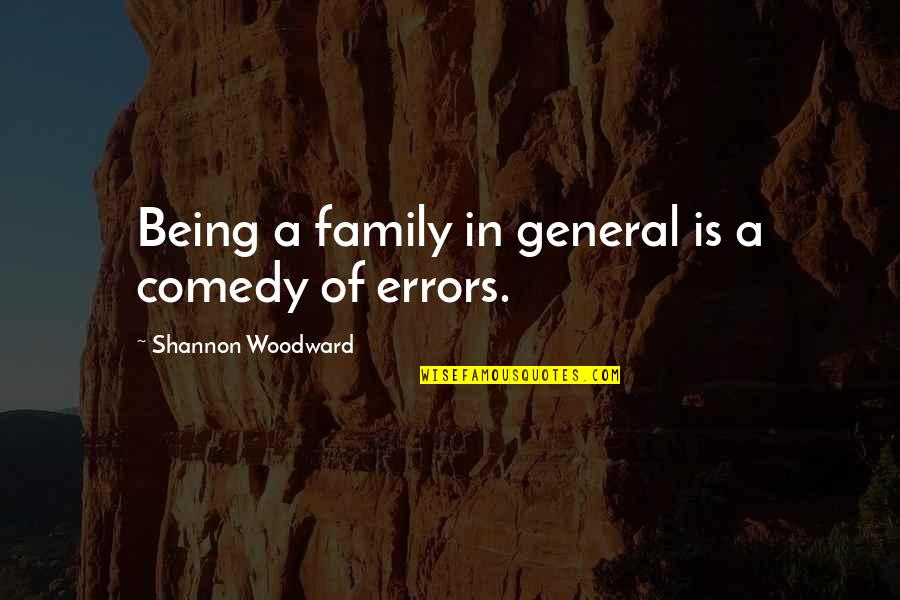 Summer Seaside Quotes By Shannon Woodward: Being a family in general is a comedy