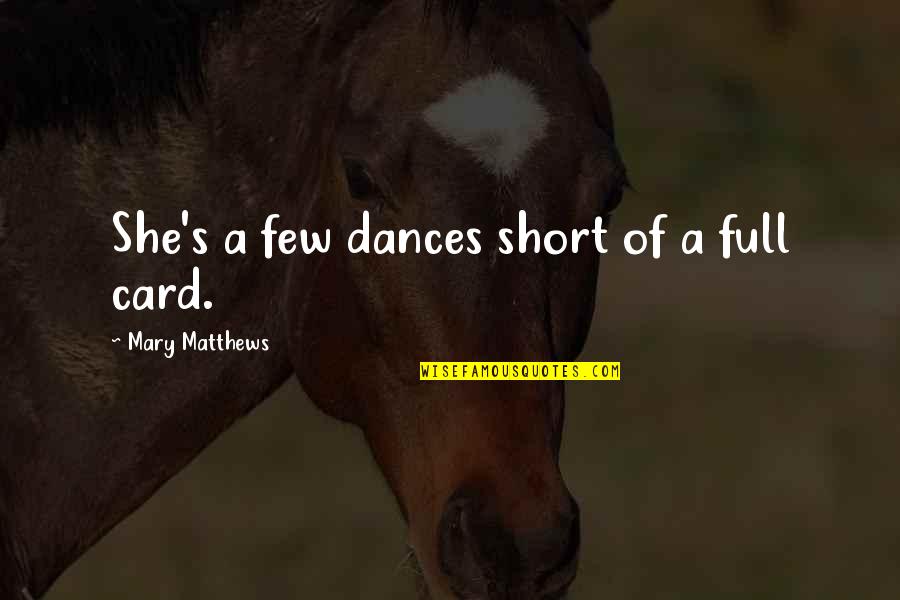 Summer Short Quotes By Mary Matthews: She's a few dances short of a full Summer Short Quotes By Mary Matthews: She's a few dances short of a full