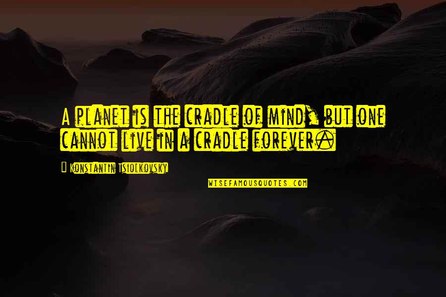 Summer Solace Quotes By Konstantin Tsiolkovsky: A planet is the cradle of mind, but