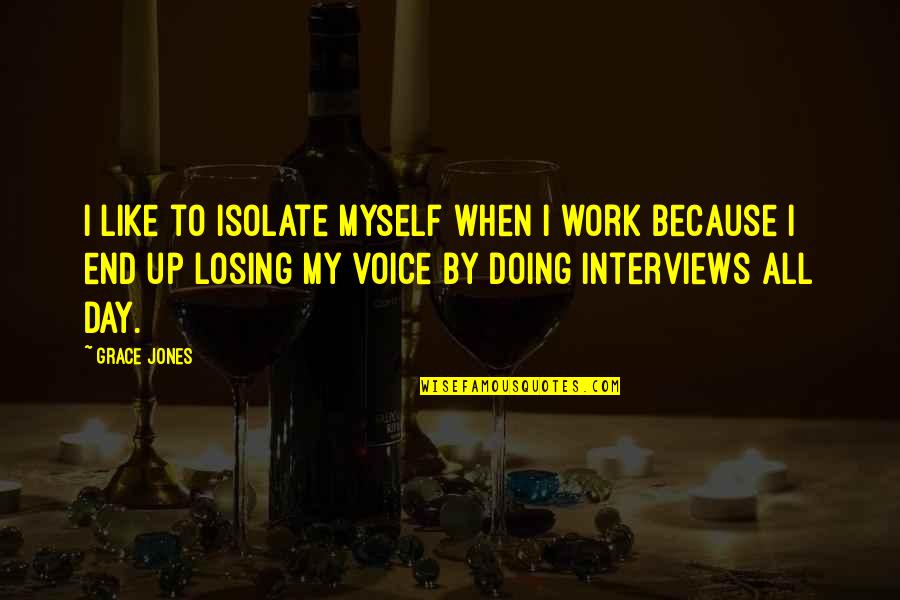 Summer Solstice 2015 Quotes By Grace Jones: I like to isolate myself when I work