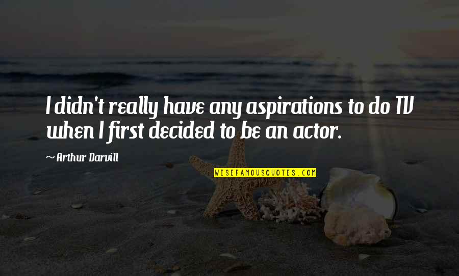 Summer Solstice 2019 Quotes By Arthur Darvill: I didn't really have any aspirations to do