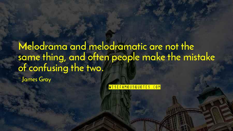 Summer Song Quotes By James Gray: Melodrama and melodramatic are not the same thing, Summer Song Quotes By James Gray: Melodrama and melodramatic are not the same thing,