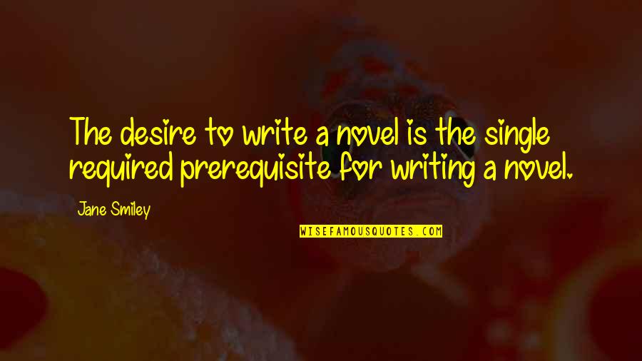 Summer Songs And Quotes By Jane Smiley: The desire to write a novel is the