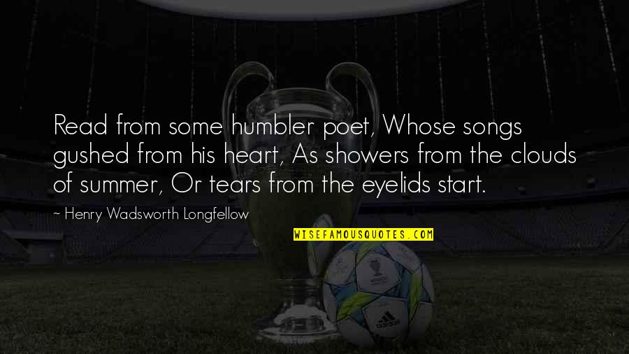 Summer Songs Quotes By Henry Wadsworth Longfellow: Read from some humbler poet, Whose songs gushed